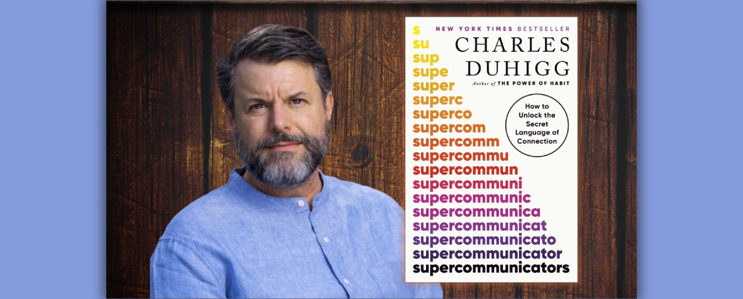 Unlock the Secret Language of Connection with Supercommunicator Charles Duhigg