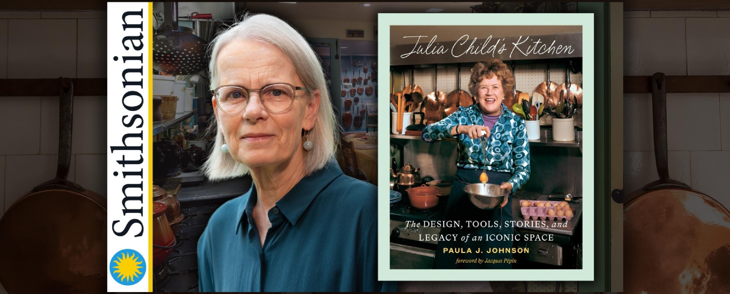 The Legacy of Julia Child's Kitchen with Author and Smithsonian Curator Paula J. Johnson